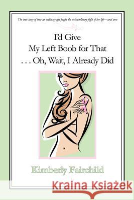 I'd Give My Left Boob for That ... Oh, Wait, I Already Did Kim Fairchild 9781440149795 GLOBAL AUTHORS PUBLISHERS - książka