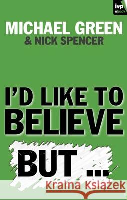 I'd Like to Believe, But… Michael Green and Nick Spencer 9781844743902 Inter-Varsity Press - książka