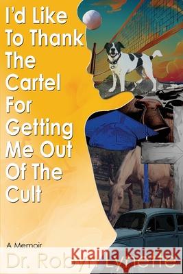 I'd Like to Thank the Cartel for Getting Me Out of the Cult Robyn Lynette 9780984658145 Champion Performance Development - książka