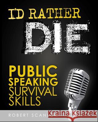 I'd Rather Die! Public Speaking Survival Skills Robert Scanlon 9780994409201 Colete Pty Ltd - książka