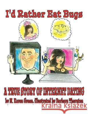 I'd Rather Eat Bugs: A True Story of Internet Dating M. Karen Green Barbara Thornton 9781436372060 Xlibris Us - książka