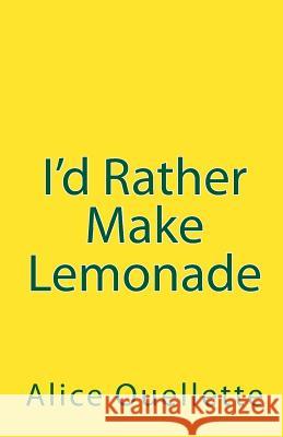I'd Rather Make Lemonade Alice Ouellette 9781456538286 Createspace - książka