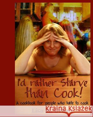 I'd rather Starve than Cook!: A cookbook for people who hate to cook Orban, Lisa 9781644560020 Indies United Publishing House, LLC - książka