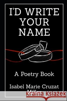 I'd Write Your Name: A Poetry Book Cruzat Miller, Isabel Marie 9798712349753 Independently Published - książka