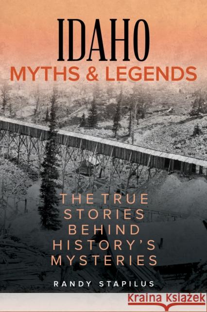 Idaho Myths and Legends: The True Stories Behind History's Mysteries Randy Stapilus 9781493040377 Globe Pequot Press - książka