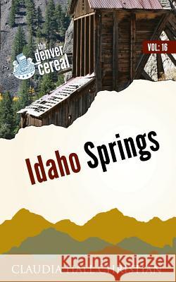 Idaho Springs: Denver Cereal Volume 16 Claudia Hall Christian 9781938057564 Cook Street Publishing - książka