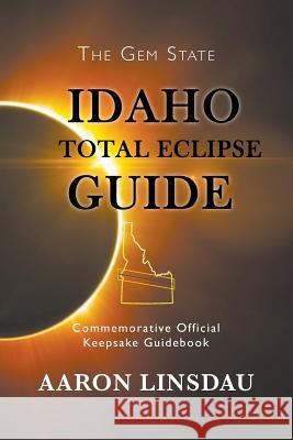 Idaho Total Eclipse Guide: Commemorative Official Keepsake Guidebook 2017 Aaron Linsdau 9781944986063 Sastrugi Press - książka