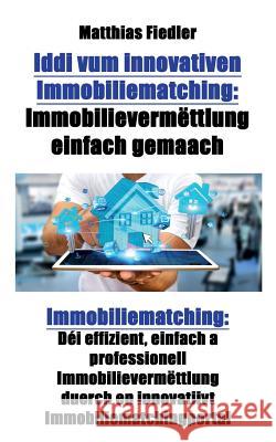Iddi vum innovativen Immobiliematching: Immobilievermëttlung einfach gemaach: Immobiliematching: Déi effizient, einfach a professionell Immobilievermë Fiedler, Matthias 9783947184989 Matthias Fiedler - książka