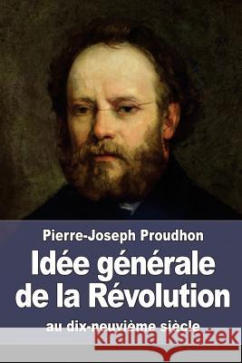 Idée générale de la Révolution au dix-neuvième siècle Proudhon, Pierre-Joseph 9781519653840 Createspace Independent Publishing Platform - książka