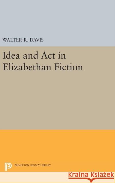Idea and ACT in Elizabethan Fiction Walter R. Davis 9780691648637 Princeton University Press - książka
