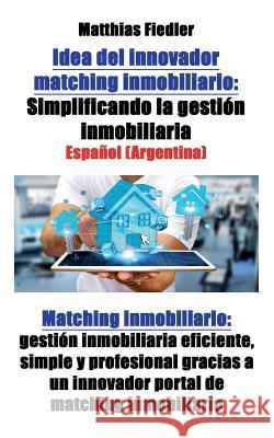 Idea del innovador matching inmobiliario: Simplificando la gestión inmobiliaria: Matching inmobiliario: gestión inmobiliaria eficiente, simple y profe Fiedler, Matthias 9783947184927 Matthias Fiedler - książka