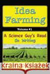 Idea Farming: A Science Guy's Read #1 ...on Writing C. R. Downing 9781507643525 Createspace