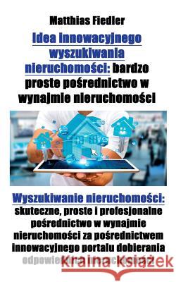 Idea innowacyjnego wyszukiwania nieruchomości: bardzo proste pośrednictwo w wynajmie nieruchomości: Wyszukiwanie nieruchomości: sk Fiedler, Matthias 9783947082186 Matthias Fiedler - książka