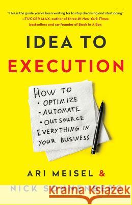 Idea to Execution: How to Optimize, Automate, and Outsource Everything in Your Business Ari Meisel Nick Sonnenberg 9781619615052 Lioncrest Publishing - książka
