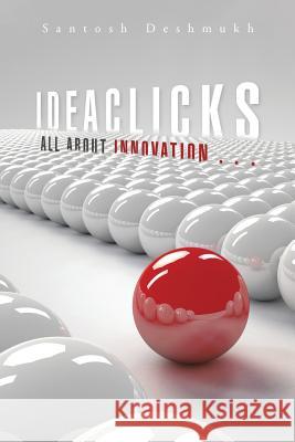 Ideaclicks: All about Innovation . . . Santosh Deshmukh   9781482835625 Partridge India - książka