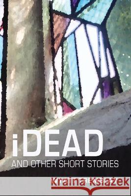 iDead and other short stories Wyatt Tremblay   9781778088131 Wyatt Tremblay - książka