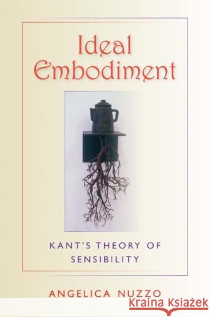 Ideal Embodiment: Kant's Theory of Sensibility Nuzzo, Angelica 9780253220158 Indiana University Press - książka