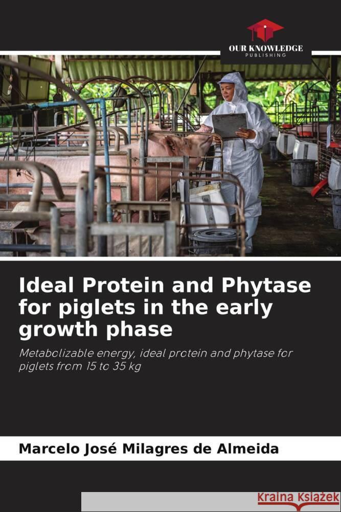 Ideal Protein and Phytase for piglets in the early growth phase José Milagres de Almeida, Marcelo 9786202735629 Our Knowledge Publishing - książka