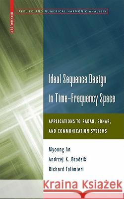 Ideal Sequence Design in Time-Frequency Space: Applications to Radar, Sonar, and Communication Systems An, Myoung 9780817647377 Not Avail - książka