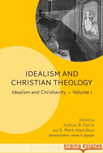 Idealism and Christian Theology: Idealism and Christianity Volume 1 Joshua R. Farris S. Mark Hamilton James S. Spiegel 9781501335853 Bloomsbury Academic - książka