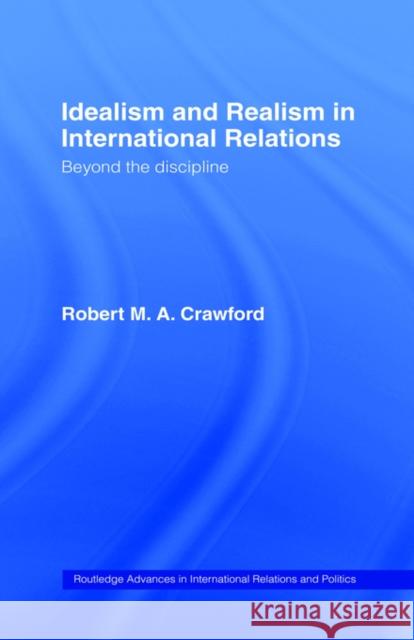 Idealism and Realism in International Relations: Beyond the Discipline Crawford, Robert M. A. 9780415154734 Routledge - książka