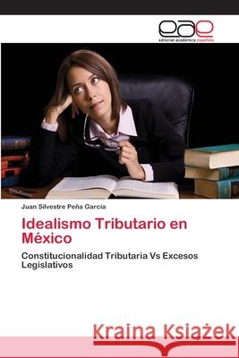 Idealismo Tributario en México Peña García, Juan Silvestre 9783659072192 Editorial Academica Espanola - książka