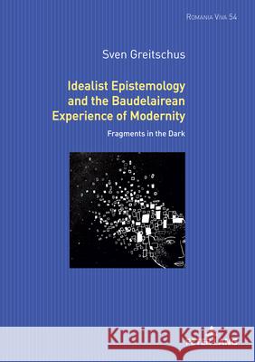 Idealist Epistemology and the Baudelairean Experience of Modernity: Fragments in the Dark Uta Felten Anna-Sophia Buck Sven Greitschus 9783631902103 Peter Lang Gmbh, Internationaler Verlag Der W - książka