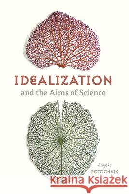 Idealization and the Aims of Science Angela Potochnik 9780226759449 University of Chicago Press - książka