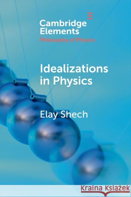 Idealizations in Physics Elay (Auburn University, Alabama) Shech 9781108925044 Cambridge University Press - książka