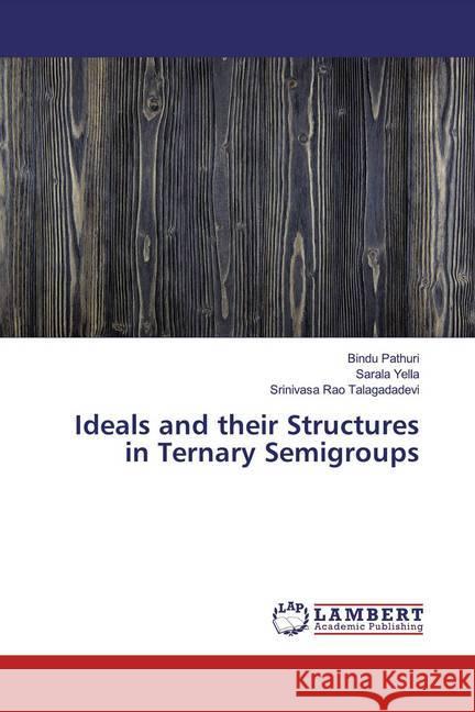 Ideals and their Structures in Ternary Semigroups Pathuri, Bindu; Yella, Sarala; Talagadadevi, Srinivasa Rao 9786200235510 LAP Lambert Academic Publishing - książka
