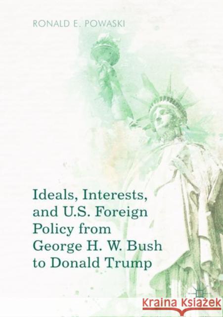 Ideals, Interests, and U.S. Foreign Policy from George H. W. Bush to Donald Trump Ronald E. Powaski 9783319972947 Springer International Publishing AG - książka