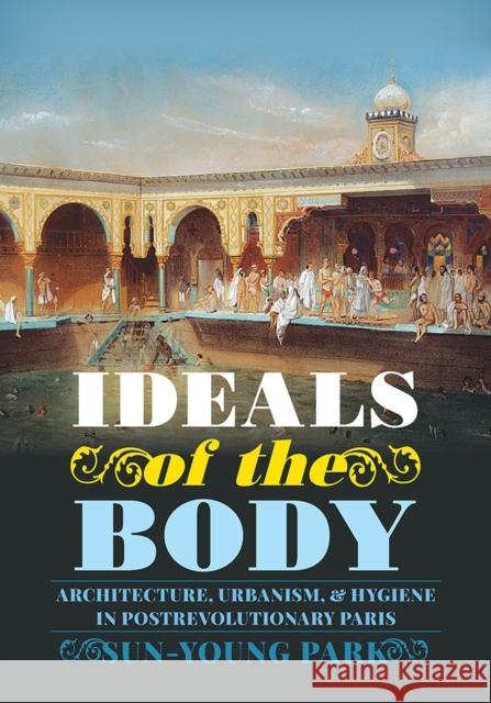 Ideals of the Body: Architecture, Urbanism, and Hygiene in Postrevolutionary Paris Sun-Young Park 9780822945284 University of Pittsburgh Press - książka