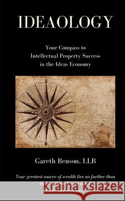 Ideaology: Your Compass to Intellectual Property Success in the Ideas Economy Gareth Benson 9780645212839 Gareth Benson Enterprises Pty Ltd - książka