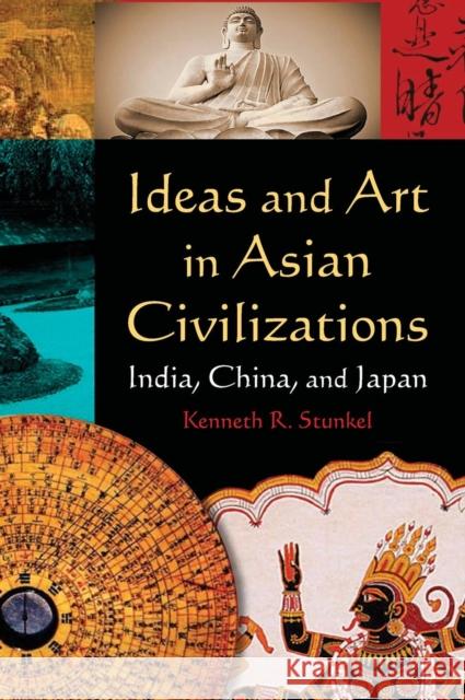 Ideas and Art in Asian Civilizations: India, China and Japan: India, China and Japan Stunkel, Kenneth R. 9780765625403 M.E. Sharpe - książka