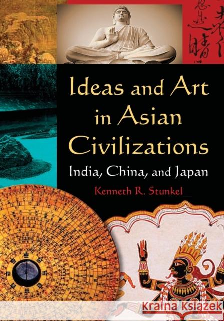 Ideas and Art in Asian Civilizations: India, China and Japan: India, China and Japan Stunkel, Kenneth R. 9780765625410 M.E. Sharpe - książka