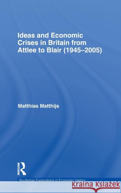 Ideas and Economic Crises in Britain from Attlee to Blair (1945-2005) Matthias M Matthijs   9780415579445 Taylor and Francis - książka