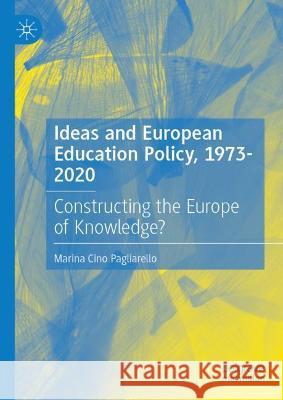 Ideas and European Education Policy, 1973-2020: Constructing the Europe of Knowledge? Cino Pagliarello, Marina 9783030940935 Springer International Publishing - książka