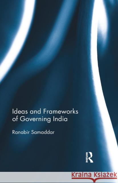 Ideas and Frameworks of Governing India Ranabir Samaddar 9780367177225 Routledge Chapman & Hall - książka