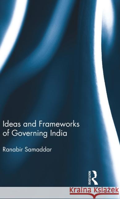 Ideas and Frameworks of Governing India Ranabir Samaddar   9781138670235 Taylor and Francis - książka