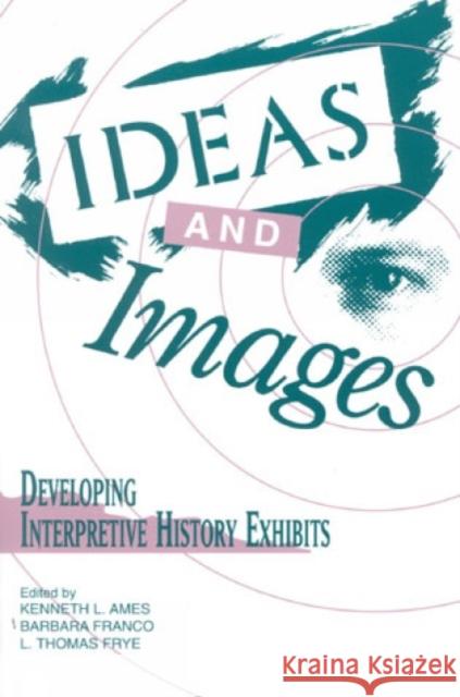 Ideas and Images: Developing Interpretive History Exhibits Ames, Kenneth 9780761989325 Altamira Press - książka