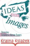 Ideas and Images: Developing Interpretive History Exhibits Ames, Kenneth 9780761989325 Altamira Press