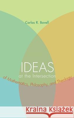 Ideas at the Intersection of Mathematics, Philosophy, and Theology Carlos R Bovell 9781498258623 Wipf & Stock Publishers - książka