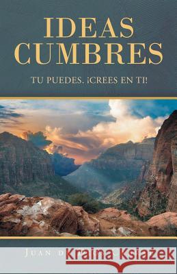 Ideas Cumbres: Tu Puedes. ¡Crees En Ti! Cabral, Juan De Dios 9781506528823 Palibrio - książka