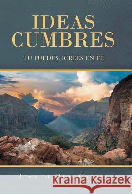 Ideas Cumbres: Tu Puedes. ¡Crees En Ti! Cabral, Juan De Dios 9781506528830 Palibrio - książka
