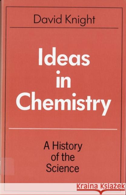 Ideas in Chemistry: A History of the Science David Knight 9780813518367 Rutgers University Press - książka