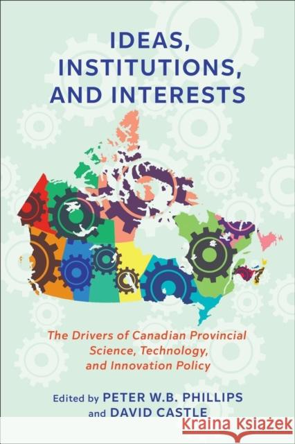 Ideas, Institutions, and Interests: The Drivers of Canadian Provincial Science, Technology, and Innovation Policy Peter W. B. Phillips David Castle 9781487524548 University of Toronto Press - książka