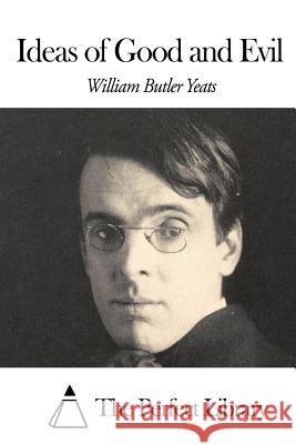 Ideas of Good and Evil William Butler Yeats The Perfect Library 9781505745870 Createspace - książka