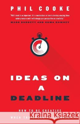 Ideas on a Deadline: How to Be Creative When the Clock is Ticking Phil Cooke 9781957369884 Inspire - książka