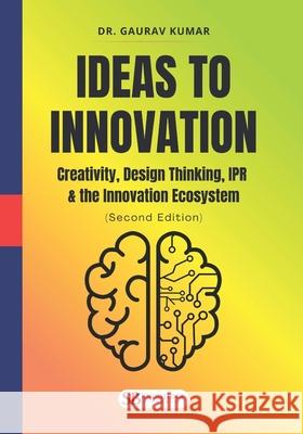 Ideas to Innovation: Creativity, Design Thinking, IPR & the Innovation Ecosystem: (Second Edition) Gaurav Kumar 9788199787339 Sb Knowledge Press - książka