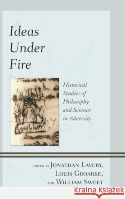 Ideas Under Fire: Historical Studies of Philosophy and Science in Adversity Lavery, Jonathan 9781611475425  - książka